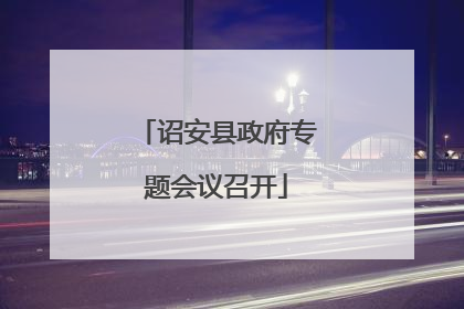 诏安县政府专题会议召开