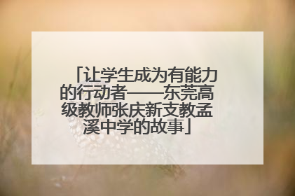 让学生成为有能力的行动者——东莞高级教师张庆新支教孟溪中学的故事
