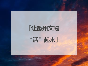 让徽州文物“活”起来