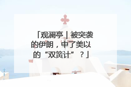 观澜亭｜被突袭的伊朗，中了美以的“双簧计”？