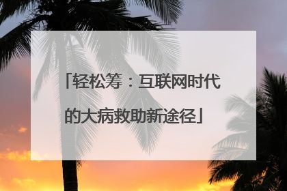 轻松筹：互联网时代的大病救助新途径