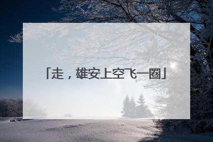 走，雄安上空飞一圈