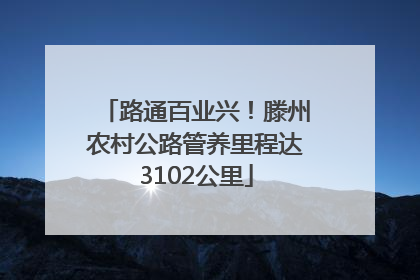 路通百业兴！滕州农村公路管养里程达3102公里