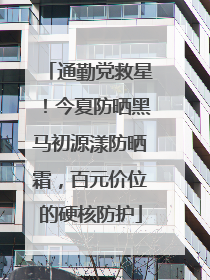 通勤党救星！今夏防晒黑马初源漾防晒霜，百元价位的硬核防护