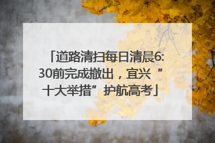 道路清扫每日清晨6:30前完成撤出，宜兴“十大举措”护航高考