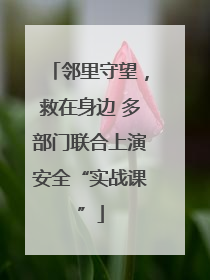 邻里守望，救在身边 多部门联合上演安全“实战课”