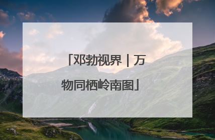 邓勃视界｜万物同栖岭南图