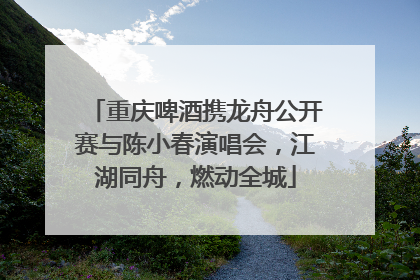 重庆啤酒携龙舟公开赛与陈小春演唱会，江湖同舟，燃动全城