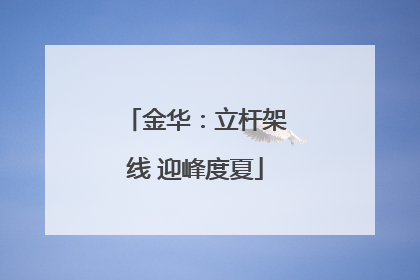 金华：立杆架线 迎峰度夏