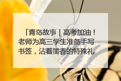 青岛故事｜高考加油！老师为高三学生准备手写书签，沾着墨香的特殊礼物有满满的祝福