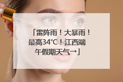 雷阵雨！大暴雨！最高34℃！江西端午假期天气→