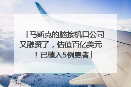 马斯克的脑接机口公司又融资了，估值百亿美元！已植入5例患者