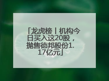 龙虎榜丨机构今日买入这20股，抛售德邦股份1.17亿元