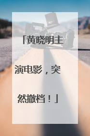 黄晓明主演电影，突然撤档！