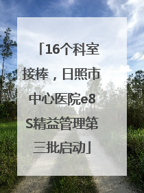 16个科室接棒，日照市中心医院e8S精益管理第三批启动