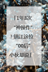 1年3次“神操作”！镇江这位“00后”小伙却说
