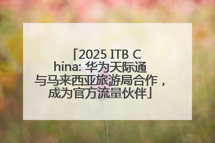 2025 ITB China: 华为天际通与马来西亚旅游局合作，成为官方流量伙伴