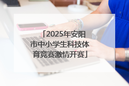 2025年安阳市中小学生科技体育竞赛激情开赛