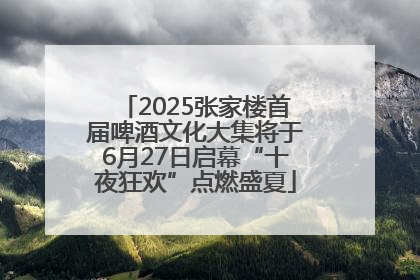 2025张家楼首届啤酒文化大集将于6月27日启幕“十夜狂欢”点燃盛夏