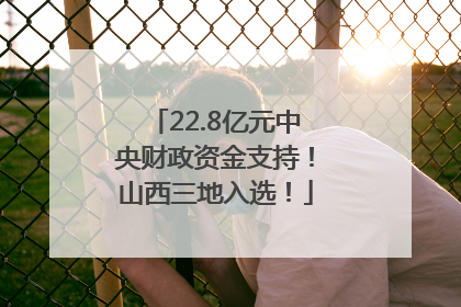22.8亿元中央财政资金支持！山西三地入选！