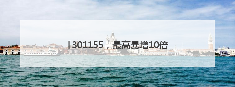 301155，最高暴增10倍！5股被扎堆盯上（附名单）