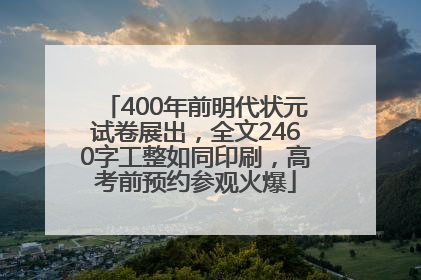 400年前明代状元试卷展出，全文2460字工整如同印刷，高考前预约参观火爆