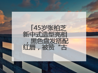 45岁张柏芝新中式造型亮相，黑色盘发搭配红唇，被赞“古典美人复活”