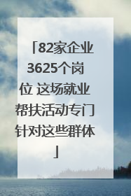 82家企业3625个岗位 这场就业帮扶活动专门针对这些群体