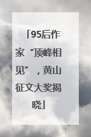 95后作家“顶峰相见”，黄山征文大奖揭晓