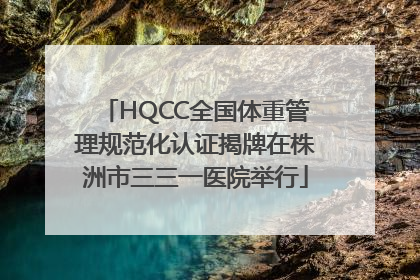 HQCC全国体重管理规范化认证揭牌在株洲市三三一医院举行