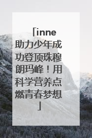 inne助力少年成功登顶珠穆朗玛峰！用科学营养点燃青春梦想